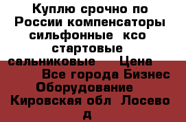 Куплю срочно по России компенсаторы сильфонные, ксо, стартовые, сальниковые,  › Цена ­ 80 000 - Все города Бизнес » Оборудование   . Кировская обл.,Лосево д.